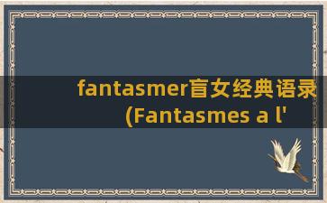 fantasmer盲女经典语录(Fantasmes a l'Est)